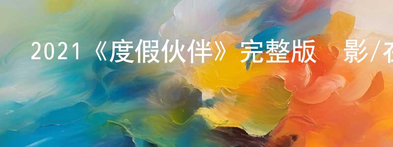 卜江的個人主頁,2021《度假伙伴》完整版電影/在線觀看/百度云-美劇天堂